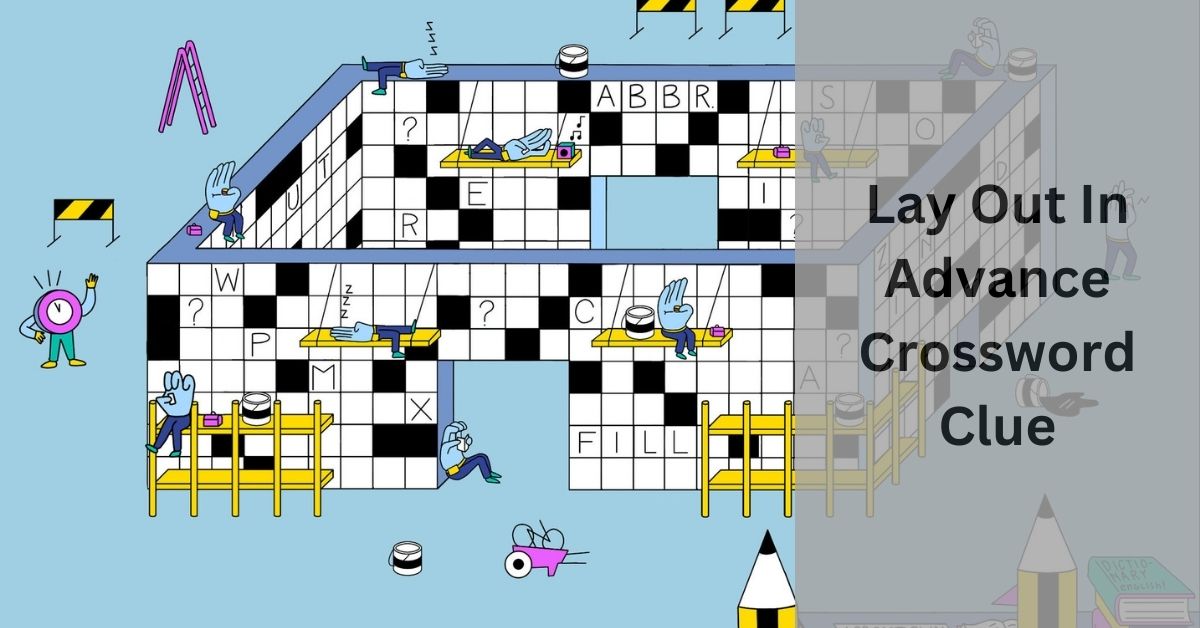 Lay Out In Advance Crossword Clue – Decoding The Art!