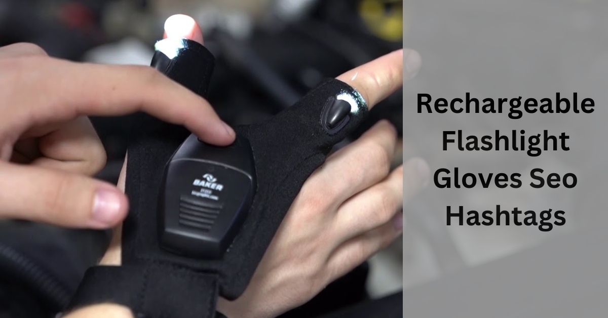 Rechargeable Flashlight Gloves Seo Hashtags - Explore It!