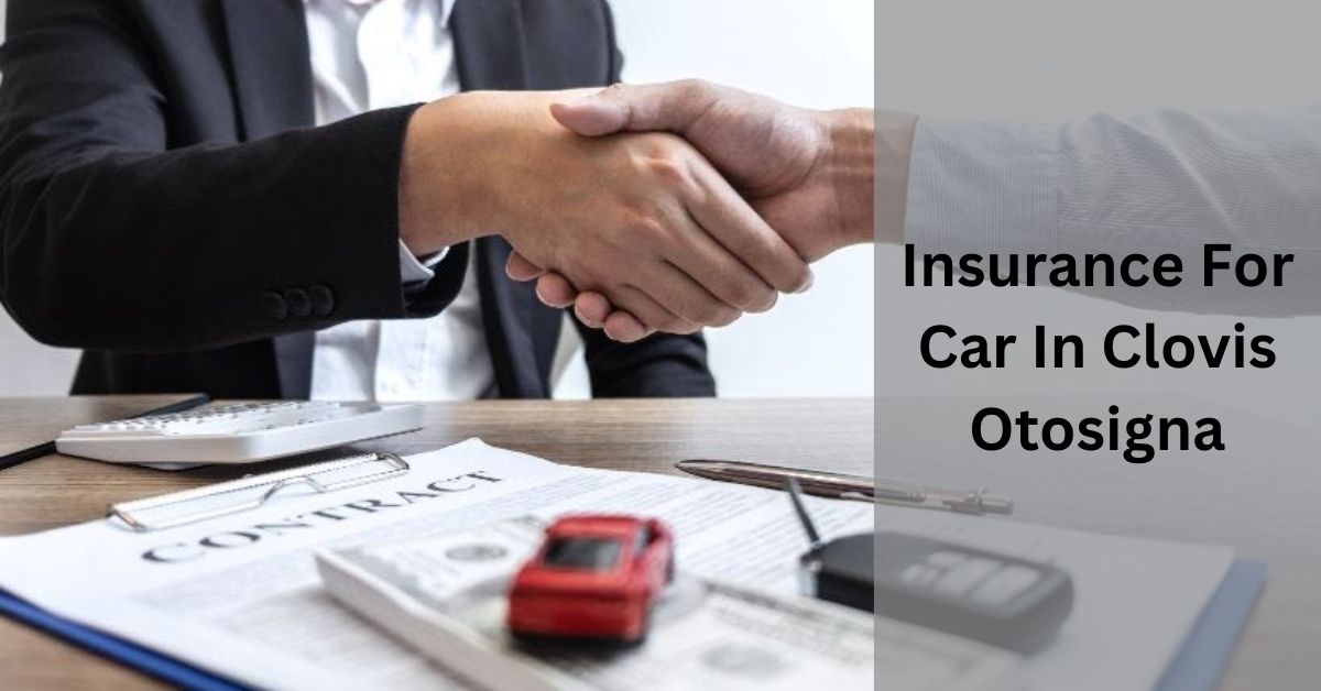 Insurance For Car In Clovis Otosigna – Best Coverage!